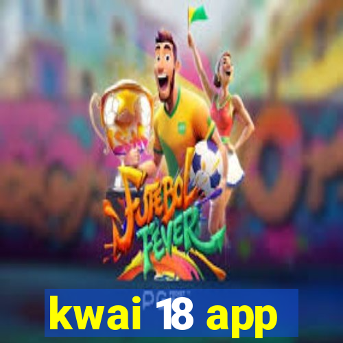 kwai 18 app